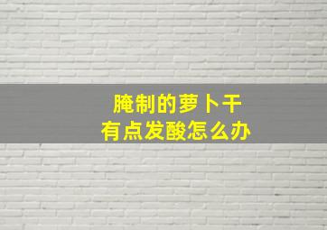 腌制的萝卜干有点发酸怎么办