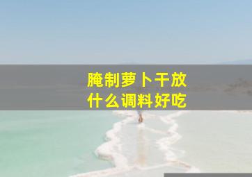 腌制萝卜干放什么调料好吃