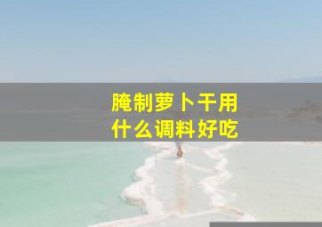 腌制萝卜干用什么调料好吃