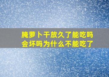 腌萝卜干放久了能吃吗会坏吗为什么不能吃了