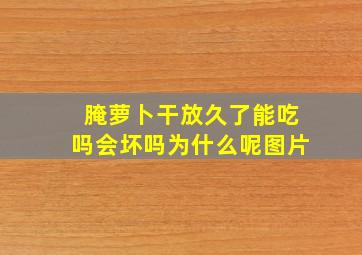 腌萝卜干放久了能吃吗会坏吗为什么呢图片