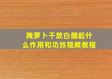 腌萝卜干放白醋起什么作用和功效视频教程