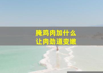 腌鸡肉加什么让肉劲道变嫩