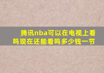 腾讯nba可以在电视上看吗现在还能看吗多少钱一节