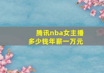 腾讯nba女主播多少钱年薪一万元