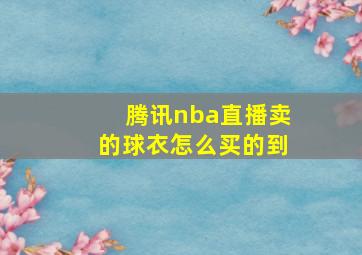 腾讯nba直播卖的球衣怎么买的到