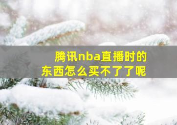 腾讯nba直播时的东西怎么买不了了呢