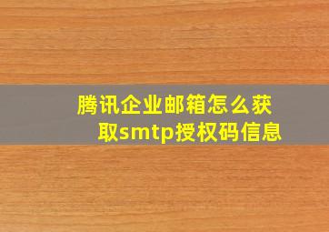 腾讯企业邮箱怎么获取smtp授权码信息