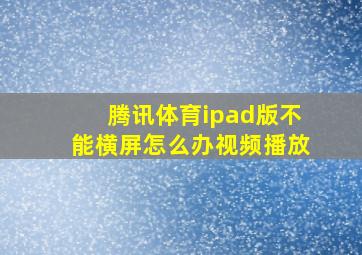 腾讯体育ipad版不能横屏怎么办视频播放