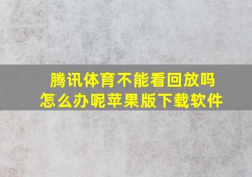 腾讯体育不能看回放吗怎么办呢苹果版下载软件