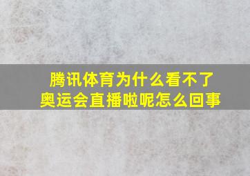 腾讯体育为什么看不了奥运会直播啦呢怎么回事