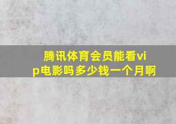 腾讯体育会员能看vip电影吗多少钱一个月啊