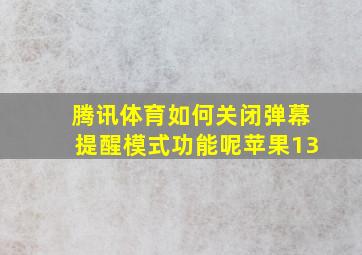 腾讯体育如何关闭弹幕提醒模式功能呢苹果13