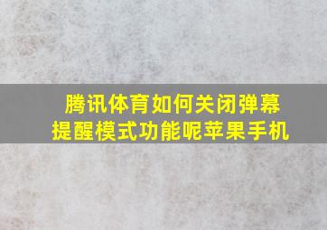 腾讯体育如何关闭弹幕提醒模式功能呢苹果手机