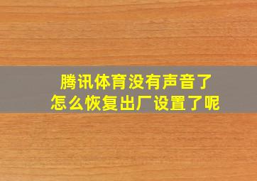 腾讯体育没有声音了怎么恢复出厂设置了呢