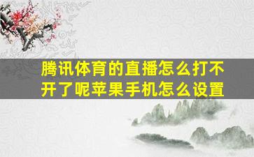 腾讯体育的直播怎么打不开了呢苹果手机怎么设置