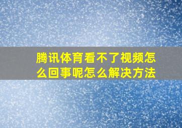 腾讯体育看不了视频怎么回事呢怎么解决方法