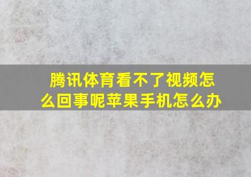 腾讯体育看不了视频怎么回事呢苹果手机怎么办