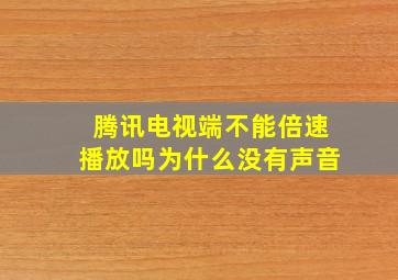 腾讯电视端不能倍速播放吗为什么没有声音