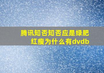 腾讯知否知否应是绿肥红瘦为什么有dvdb