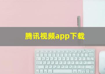 腾讯视频app下载