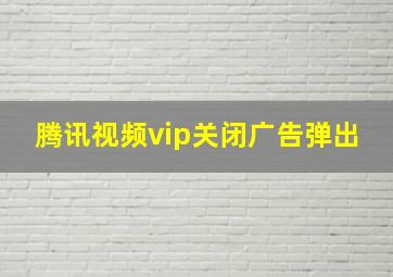 腾讯视频vip关闭广告弹出