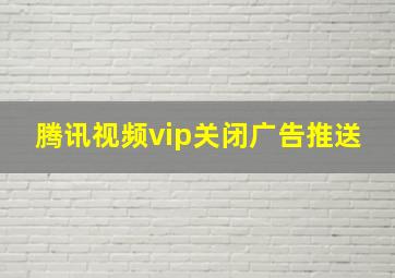 腾讯视频vip关闭广告推送