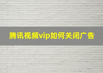 腾讯视频vip如何关闭广告