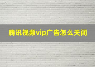 腾讯视频vip广告怎么关闭