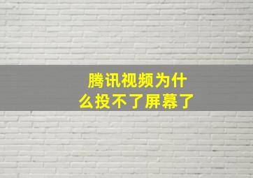 腾讯视频为什么投不了屏幕了