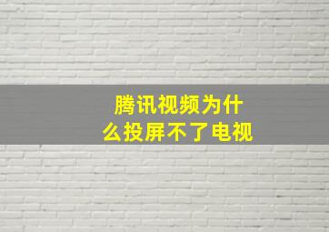 腾讯视频为什么投屏不了电视