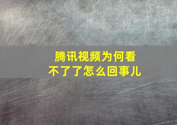 腾讯视频为何看不了了怎么回事儿