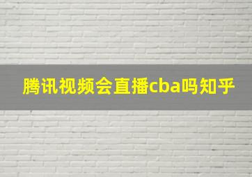 腾讯视频会直播cba吗知乎