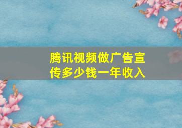 腾讯视频做广告宣传多少钱一年收入