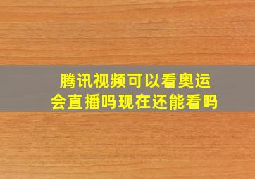 腾讯视频可以看奥运会直播吗现在还能看吗