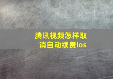 腾讯视频怎样取消自动续费ios