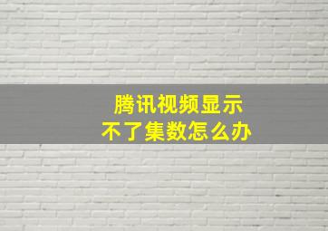 腾讯视频显示不了集数怎么办