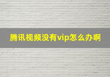 腾讯视频没有vip怎么办啊