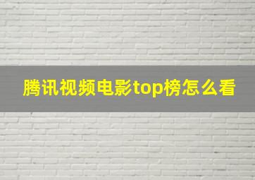 腾讯视频电影top榜怎么看