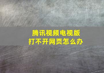 腾讯视频电视版打不开网页怎么办