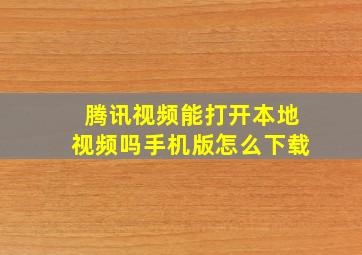 腾讯视频能打开本地视频吗手机版怎么下载