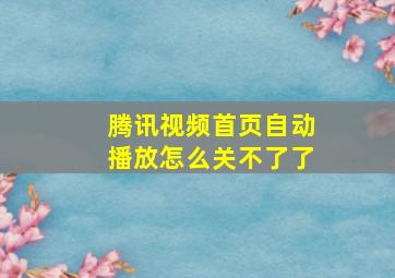 腾讯视频首页自动播放怎么关不了了