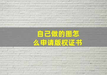 自己做的图怎么申请版权证书