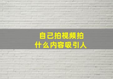 自己拍视频拍什么内容吸引人