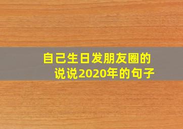 自己生日发朋友圈的说说2020年的句子