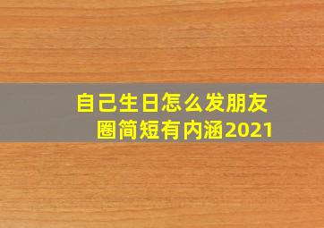 自己生日怎么发朋友圈简短有内涵2021