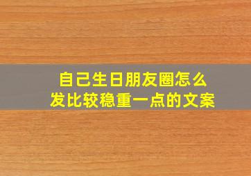 自己生日朋友圈怎么发比较稳重一点的文案