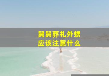 舅舅葬礼外甥应该注意什么