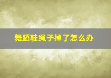 舞蹈鞋绳子掉了怎么办