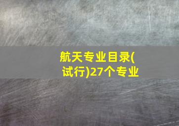 航天专业目录(试行)27个专业